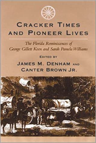 Cracker Times and Pioneer Lives The Florida Reminiscences of George Gillett Keen and Sarah Pamela Williams
