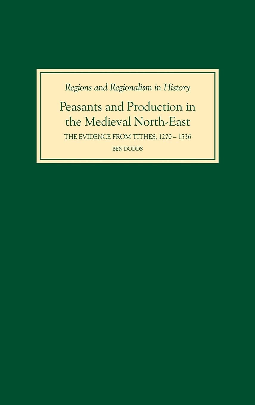 Peasants and Production in the Medieval North-East: The Evidence from Tithes, 1270-1536
