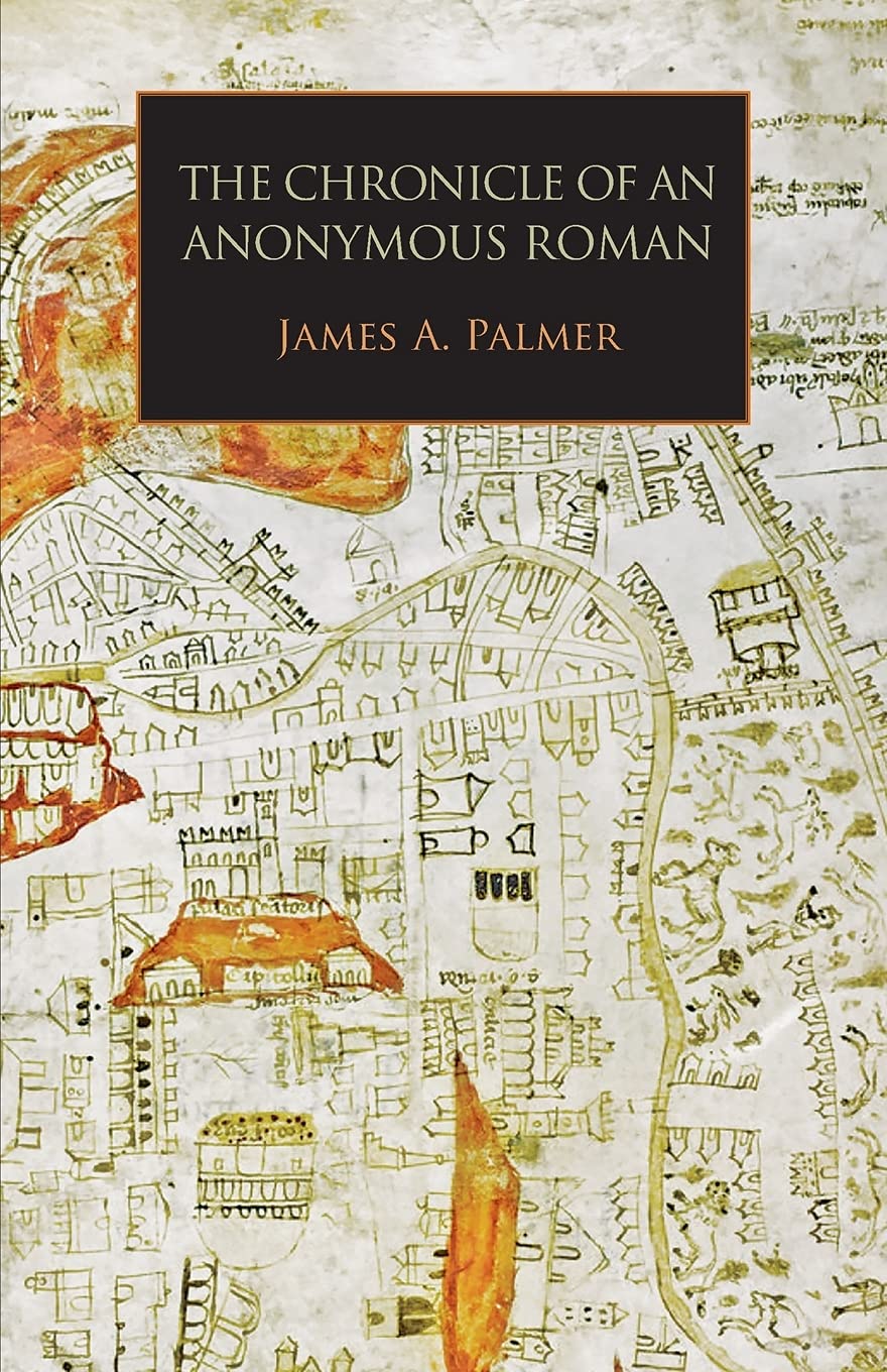 The Chronicle of an Anonymous Roman: Rome, Italy, and Latin Christendom, c. 1325-1360