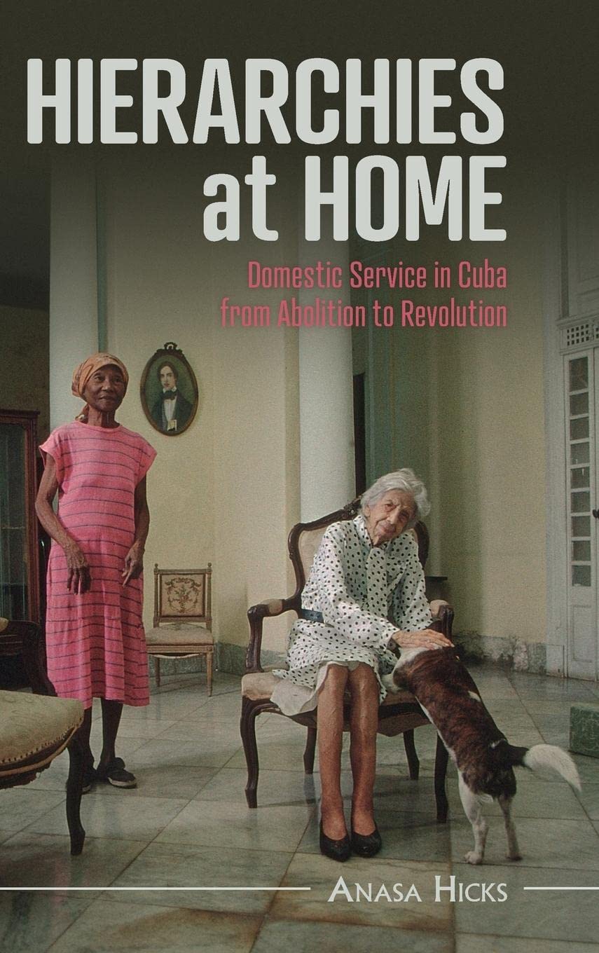 Hierarchies at Home: Domestic Service in Cuba from Abolition to Revolution (Afro-Latin America)