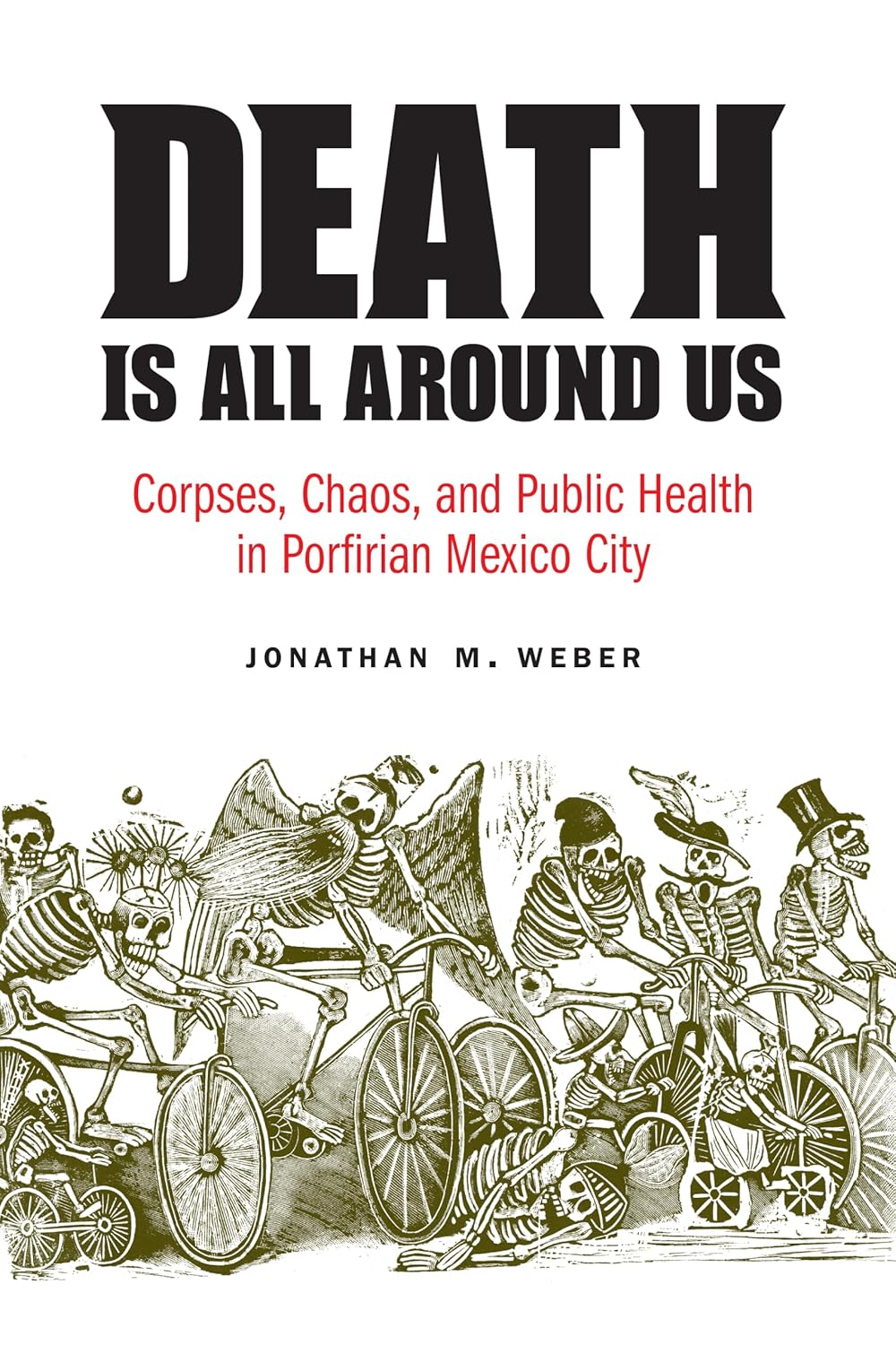 Death Is All around Us: Corpses, Chaos, and Public Health in Porfirian Mexico City
