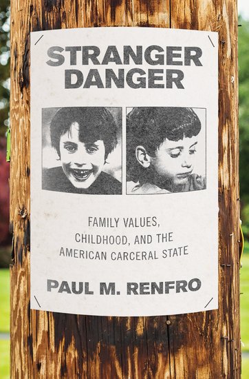Stranger Danger: Family Values, Childhood and the American Carceral State