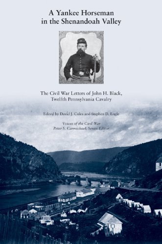 A Yankee Horseman in the Shenandoah Valley The Civil War Letters of John H. Black, Twelfth Pennsylvania Cavalry